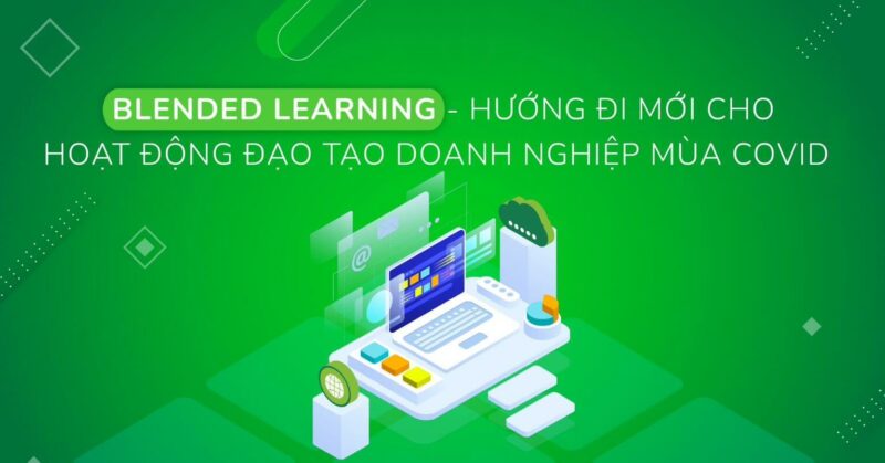 Blended Learning là phương pháp học tập tiên tiến bậc nhất hiện nay